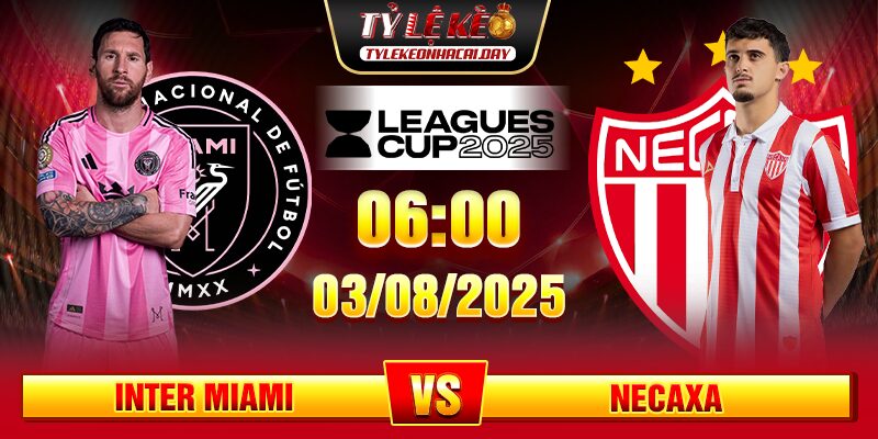 Soi Kèo Inter Miami Vs Necaxa 06h00 03/08 - Leagues Cup 2025 1 soi keo inter miami vs necaxa 1