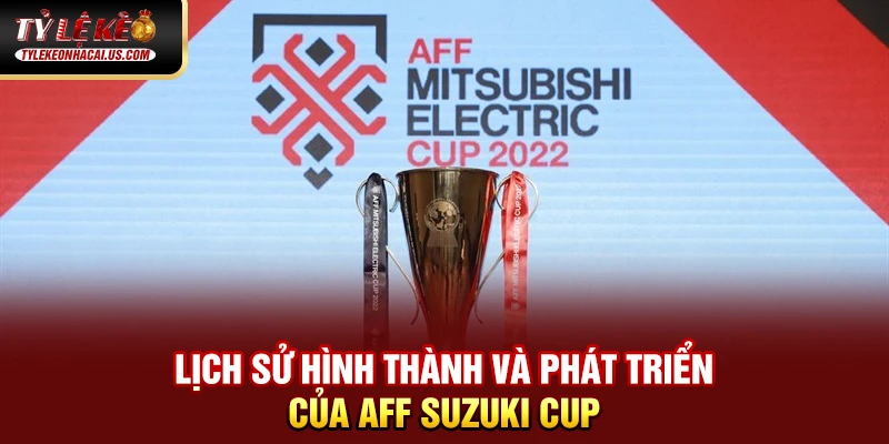 AFF Suzuki Cup - Giải Đấu Bóng Đá Hấp Dẫn Nhất Đông Nam Á 35 Lịch sử hình thành và phát triển của AFF Suzuki Cup