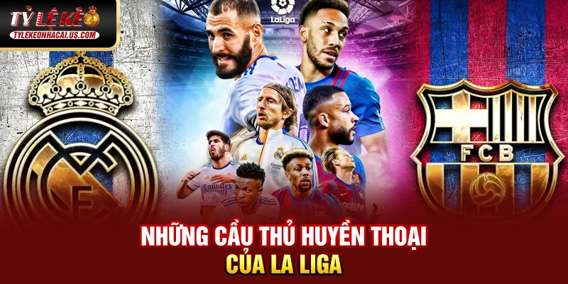 VĐQG Tây Ban Nha - Sức Hút Từ Những Gã Khổng Lồ La Liga 36 Những cầu thủ huyền thoại của La Liga