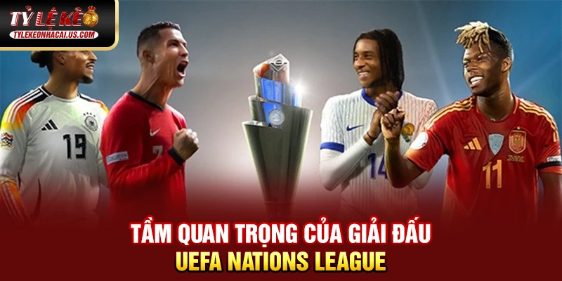 UEFA Nations League - Khi Bóng Đá Châu Âu Bước Vào Kỷ Nguyên Mới 37 Tầm quan trọng của giải đấu UEFA Nations League