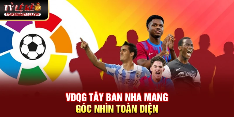 VĐQG Tây Ban Nha - Sức Hút Từ Những Gã Khổng Lồ La Liga 35 VĐQG Tây Ban Nha mang góc nhìn toàn diện