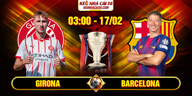 Soi Kèo Girona Vs Barcelona 03h00 17/02 - La Liga 1 Soi Kèo Girona Vs Barcelona 03h00 17/02 - La Liga